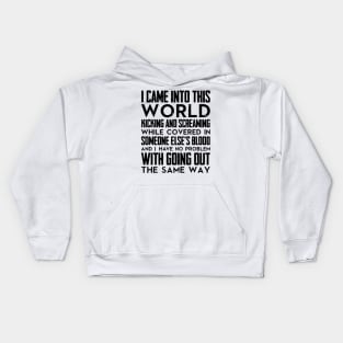 I came into this world kicking and screaming while covered in someone else's blood and I have no problem with going out the same way (black) Kids Hoodie